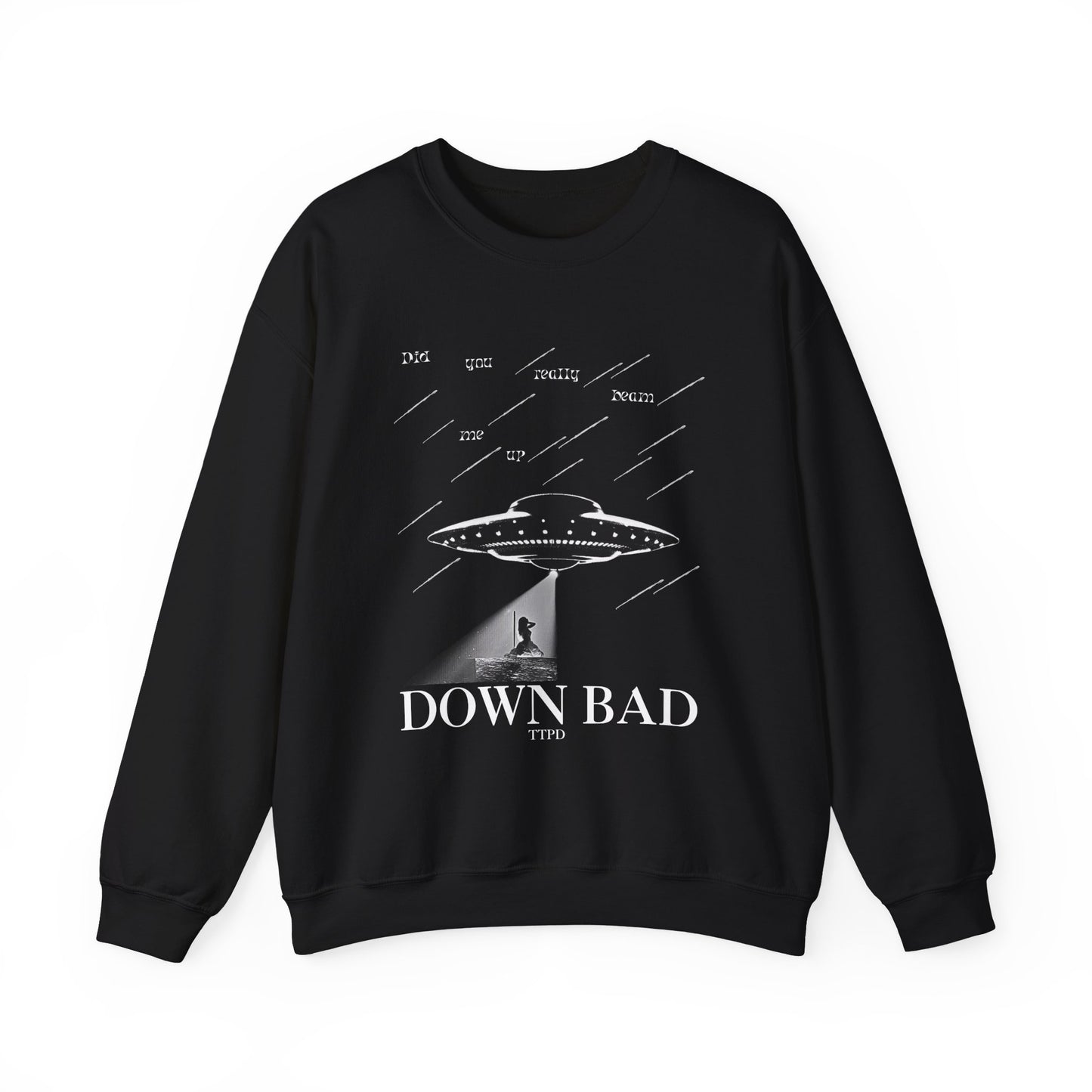Down Bad - Did You Really Beam Me Up, TTPD Sweatshirt