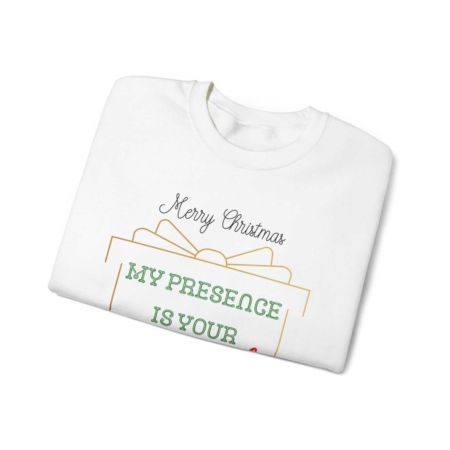 "My Presence Is Your Present, You're Welcome," Sweatshirt