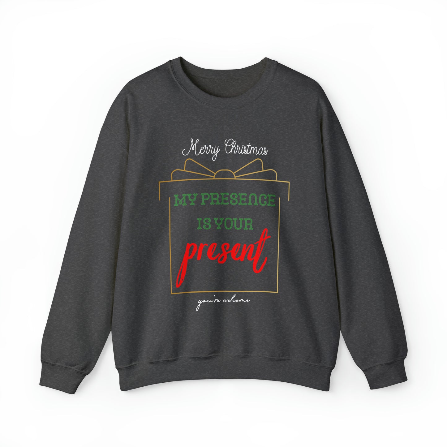 "My Presence Is Your Present, You're Welcome," Sweatshirt