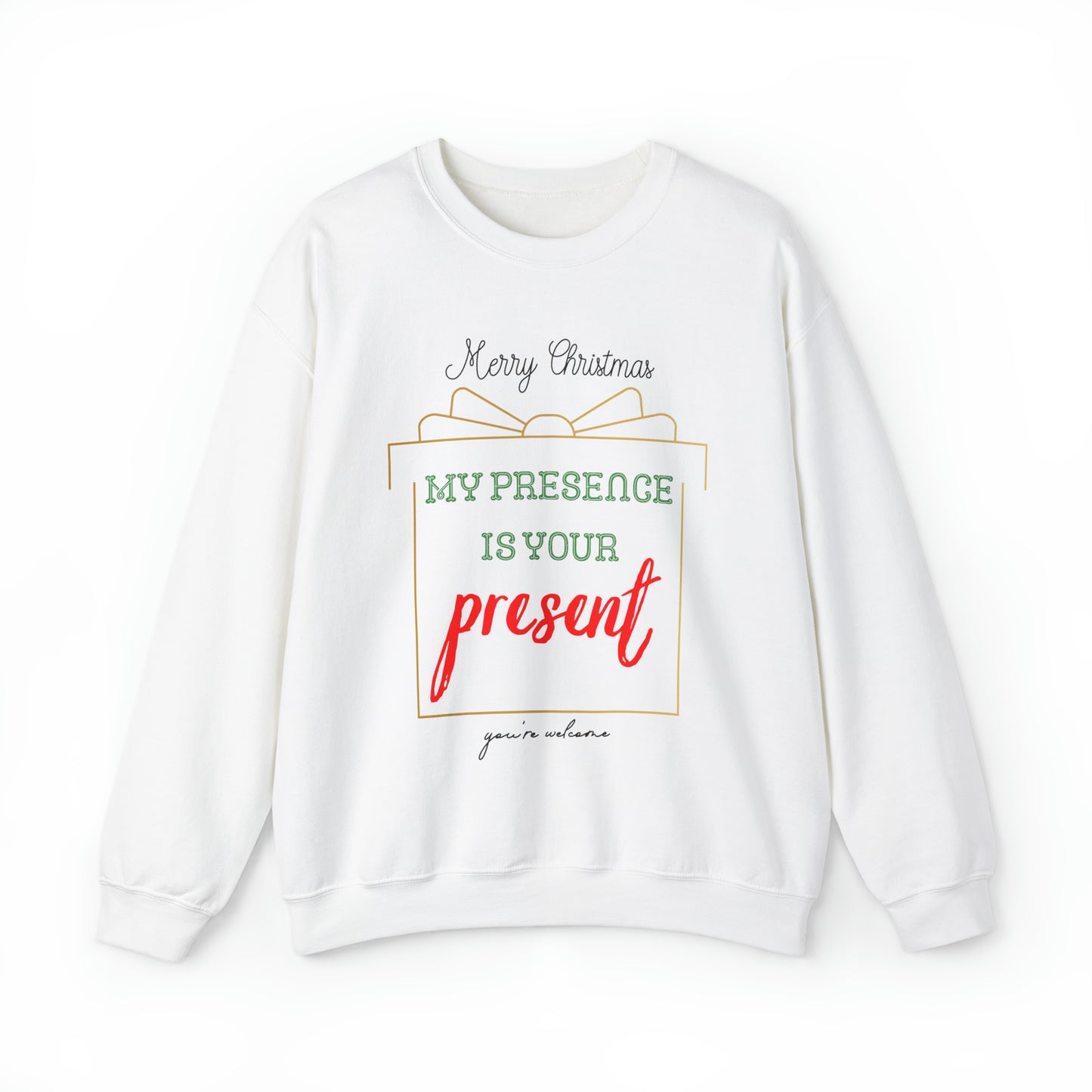 "My Presence Is Your Present, You're Welcome," Sweatshirt