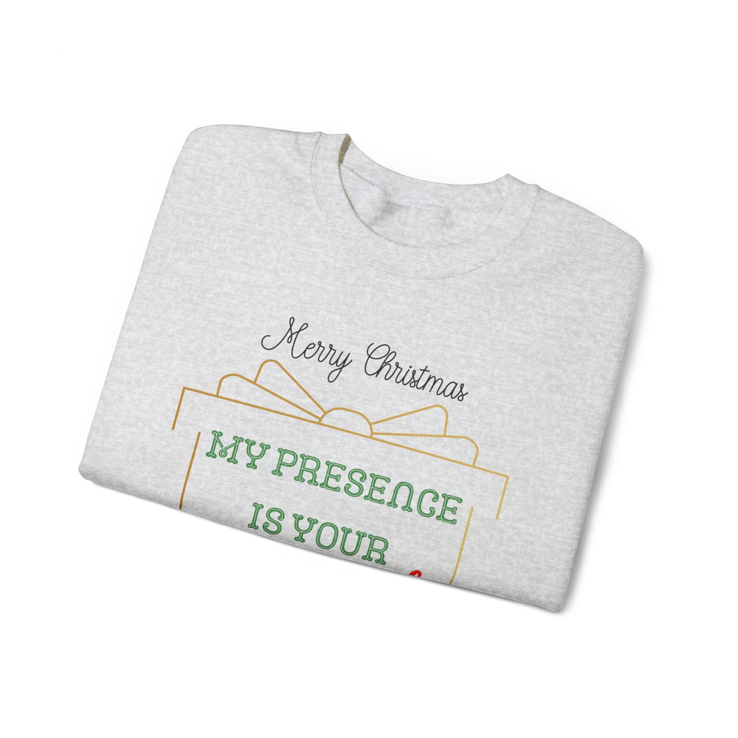 "My Presence Is Your Present, You're Welcome," Sweatshirt