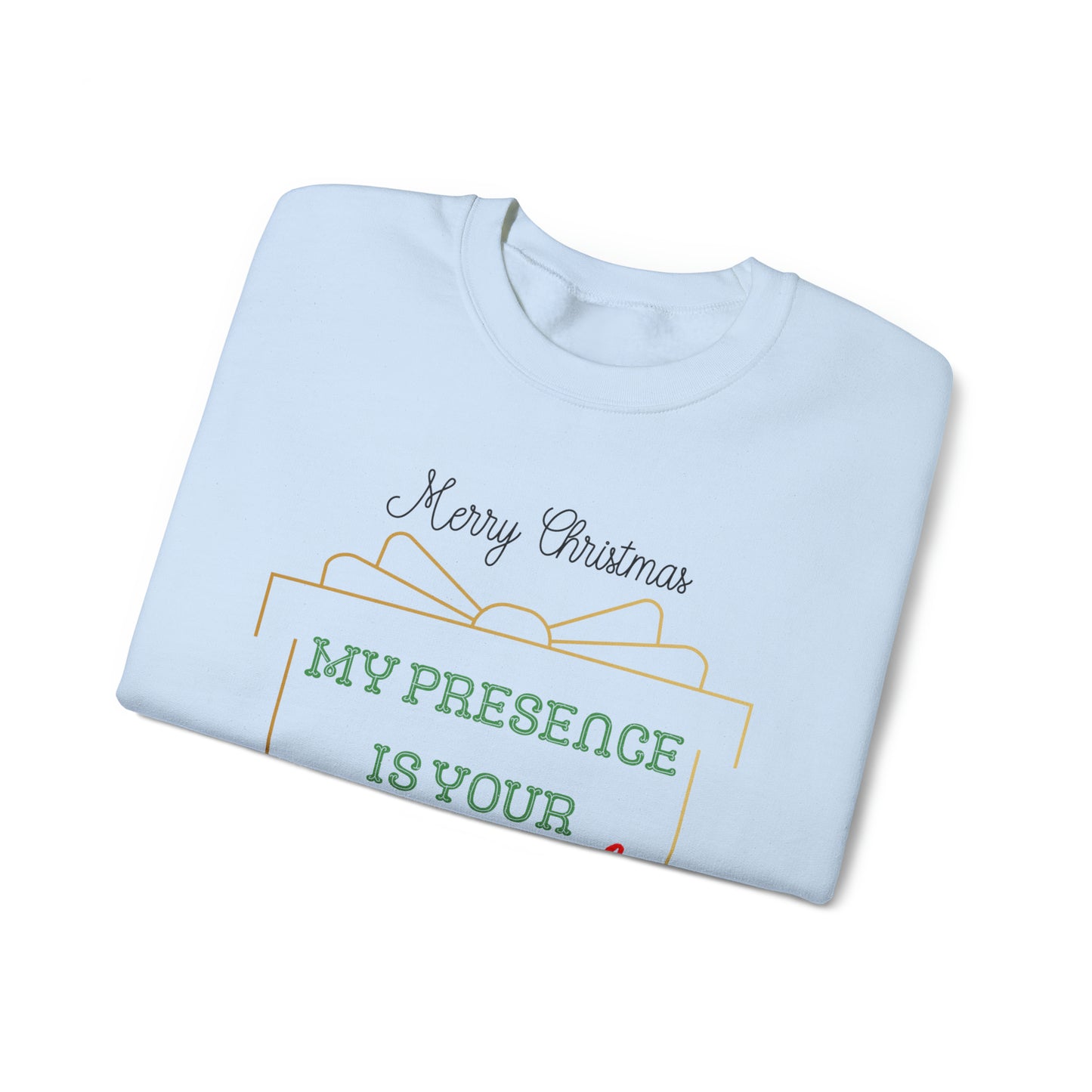 "My Presence Is Your Present, You're Welcome," Sweatshirt