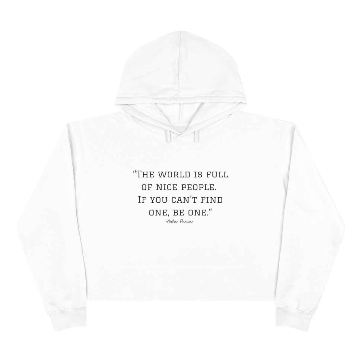 "The world is full of nice people. If you can't find one, be one.", Crop Hoodie