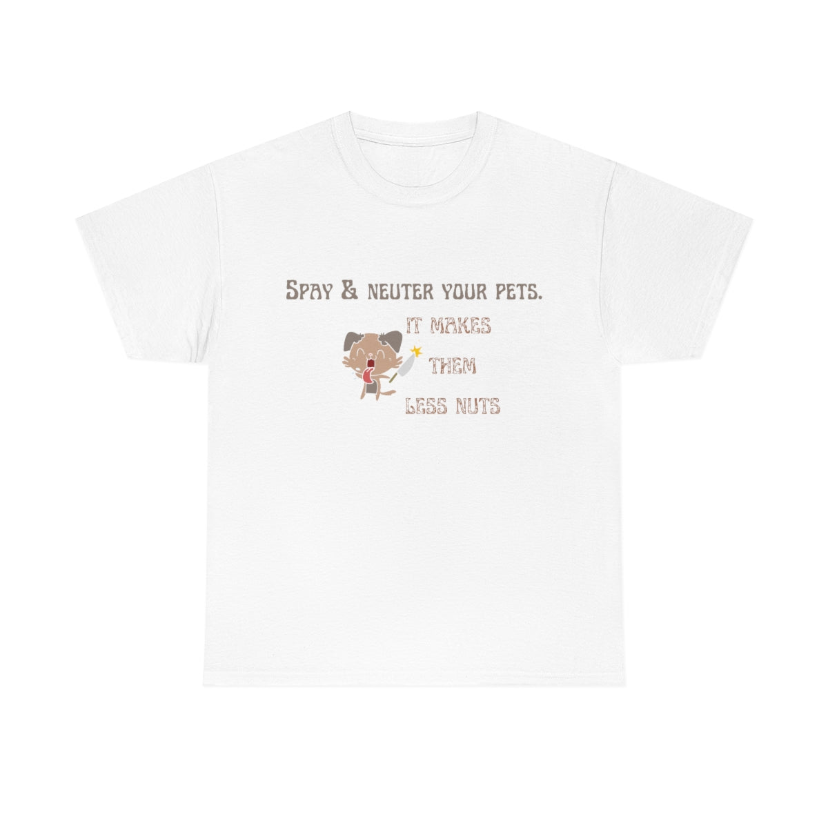 "Spay & neuter your pets. It makes them less nuts" Tee