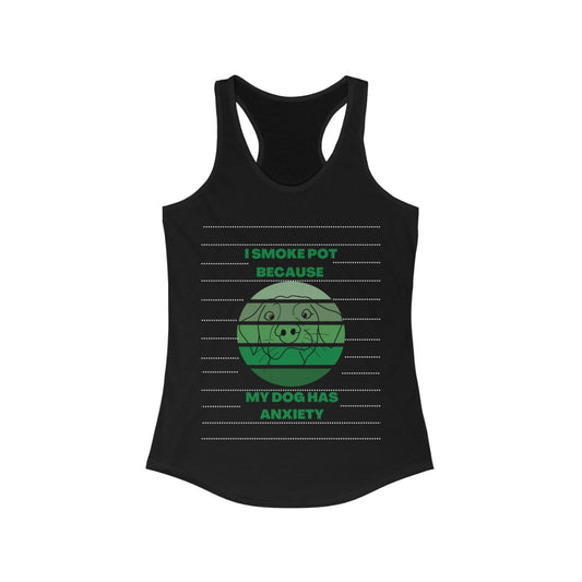 "I Smoke Pot Because My Dog Has Anxiety" Racerback Tank