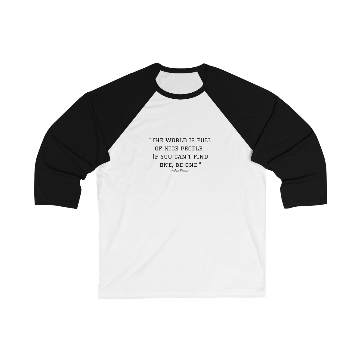 "The world is full of nice people. If you can't find one, be one.", Baseball Tee