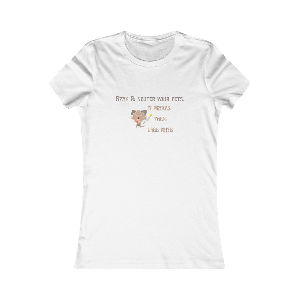 "Spay & neuter your pets. It makes them less nuts" Women's Tee