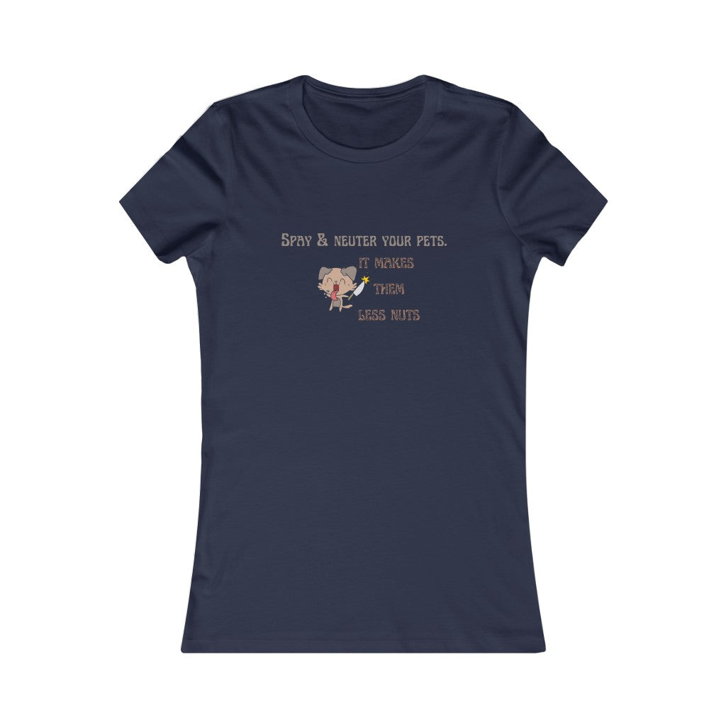 "Spay & neuter your pets. It makes them less nuts" Women's Tee