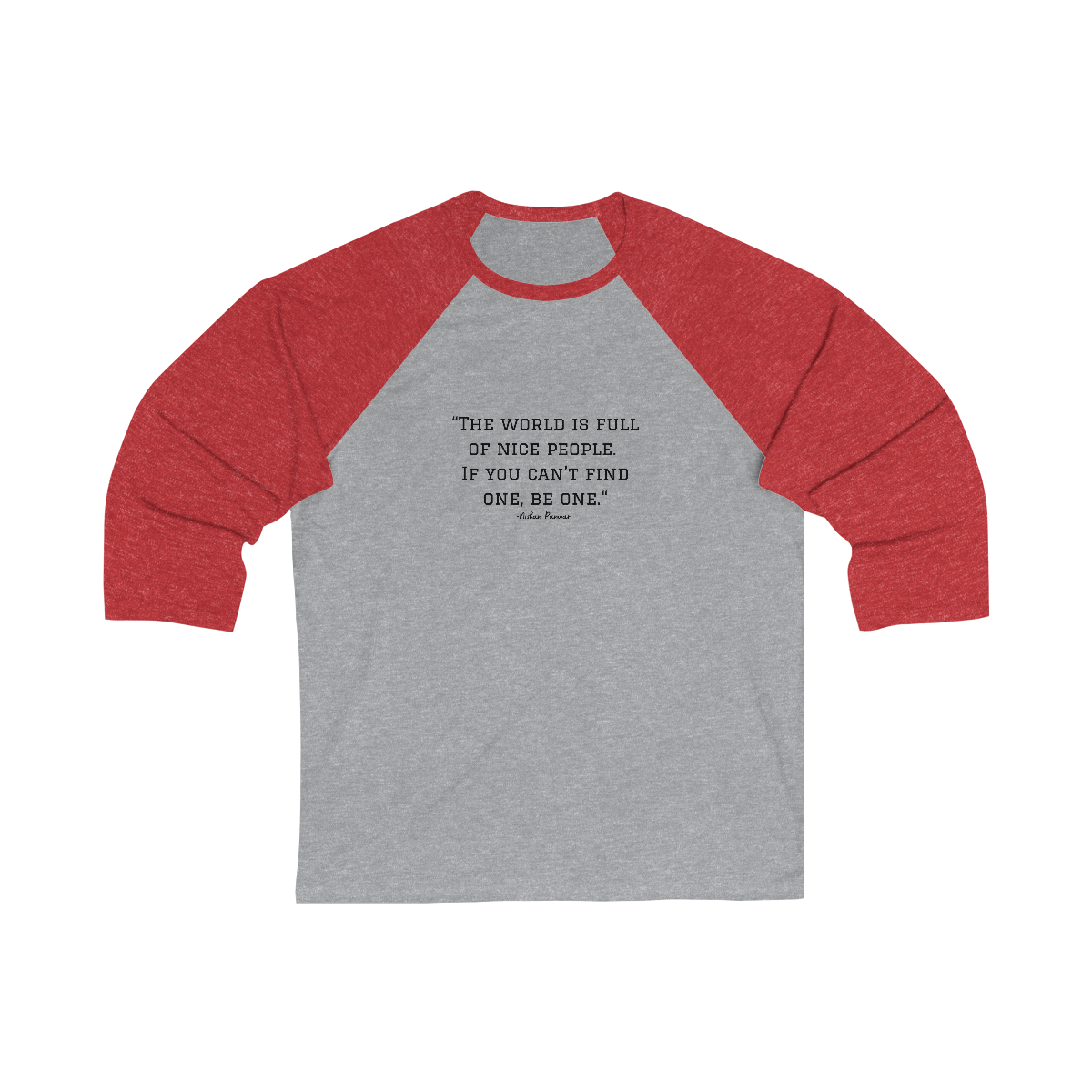 "The world is full of nice people. If you can't find one, be one.", Baseball Tee