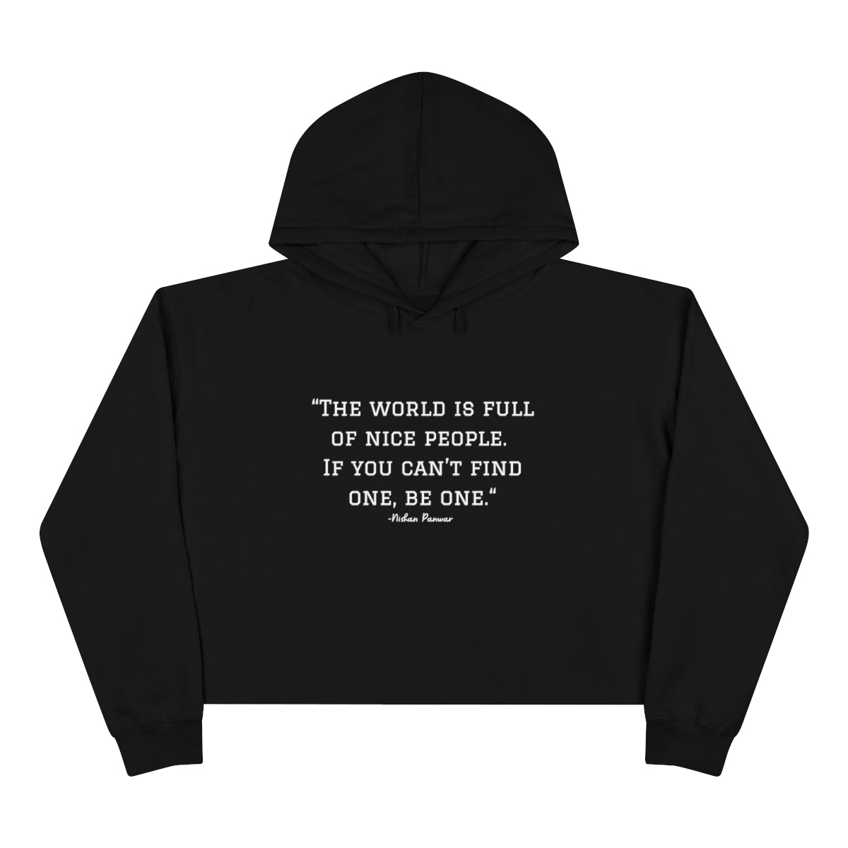 "The world is full of nice people. If you can't find one, be one.", Crop Hoodie