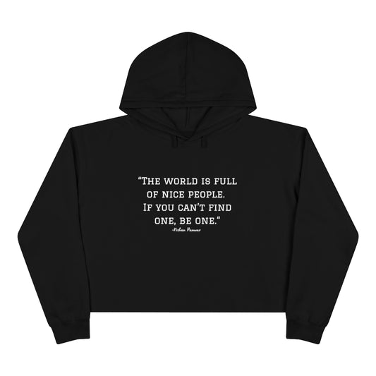 "The world is full of nice people. If you can't find one, be one.", Crop Hoodie