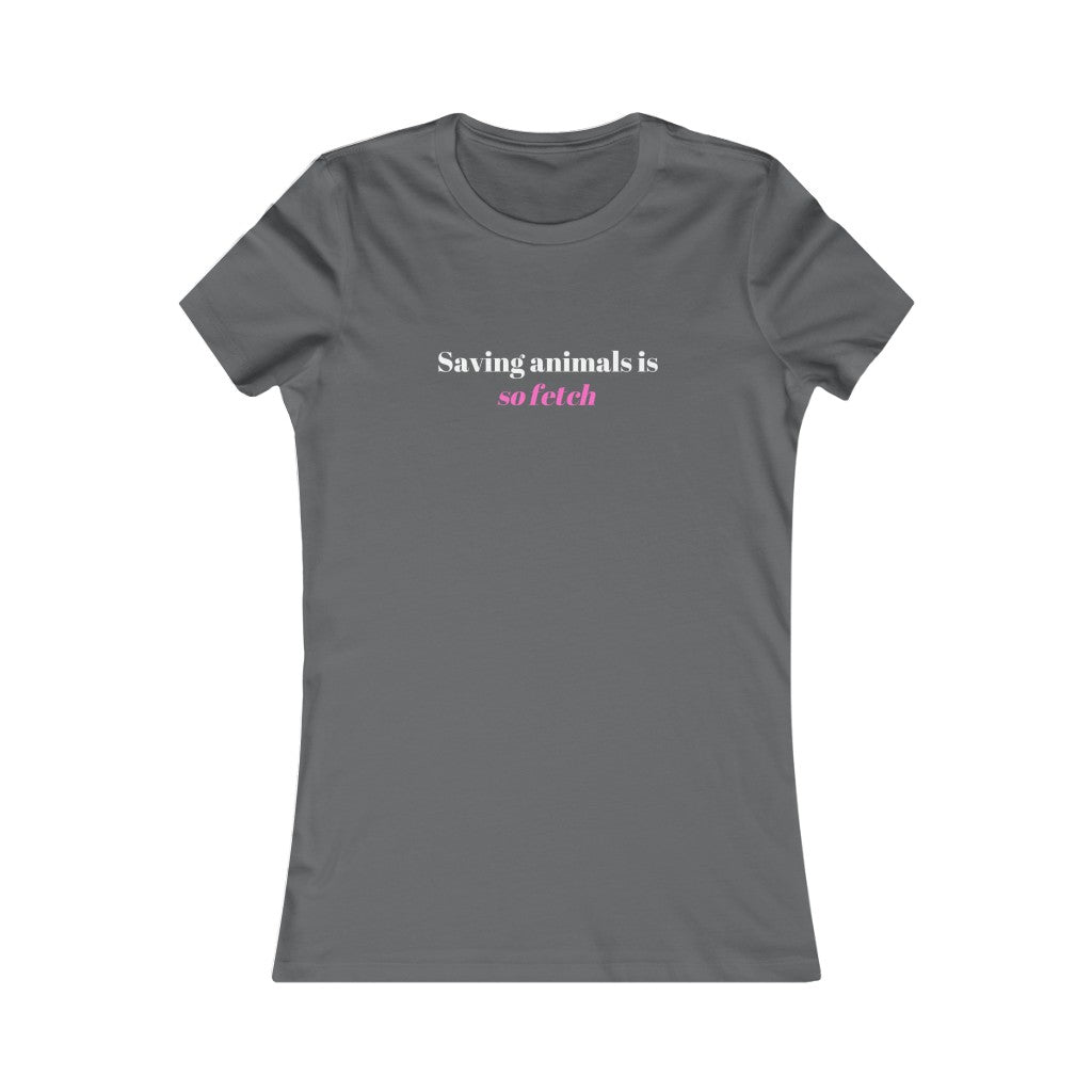 "Saving animals is so fetch" Women's Tee