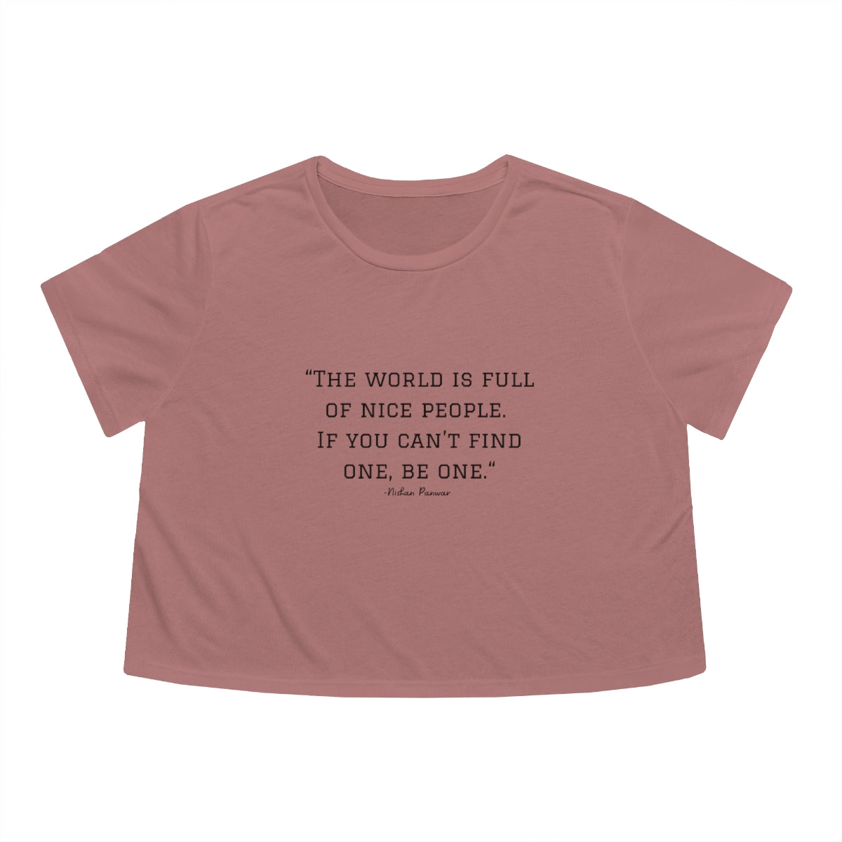 "The world is full of nice people. If you can't find one, be one.", Cropped Tee