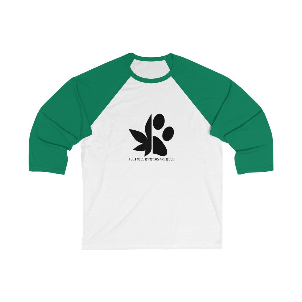 "All I need is my dog and weed" 3\4 Sleeve Baseball Tee