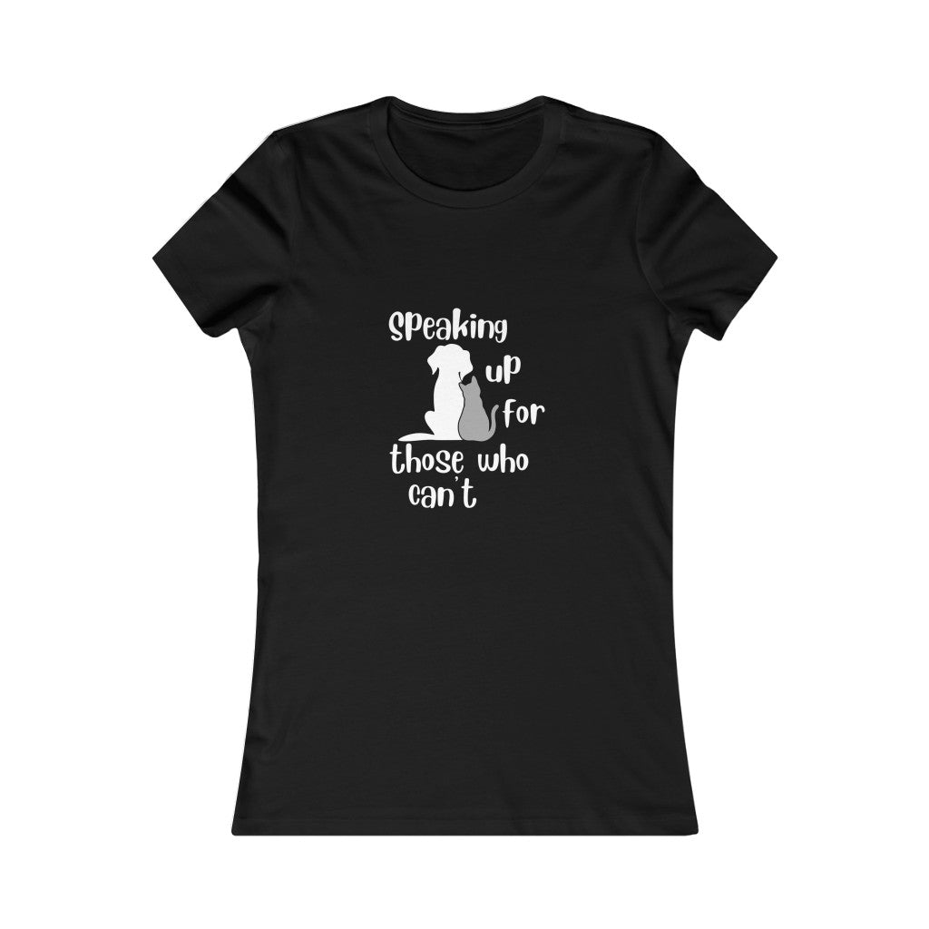 "Speaking up for those who can't" Women's Tee