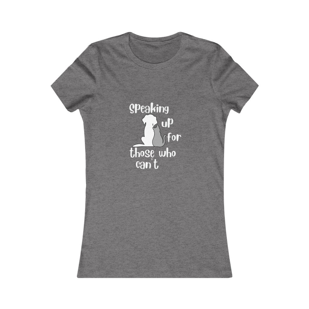 "Speaking up for those who can't" Women's Tee