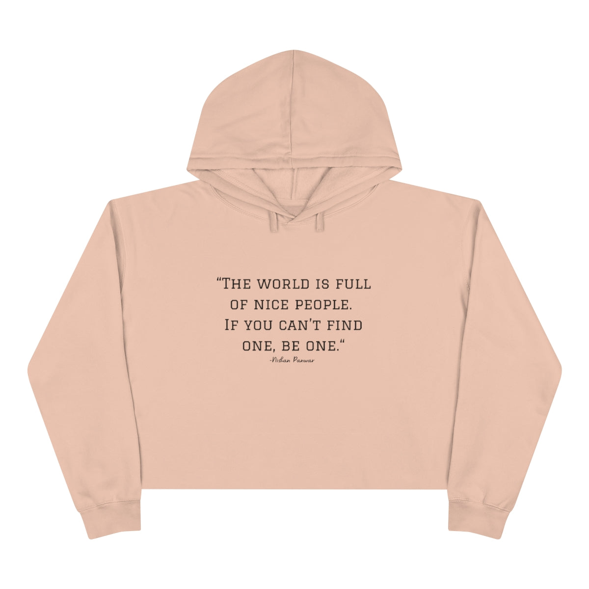 "The world is full of nice people. If you can't find one, be one.", Crop Hoodie