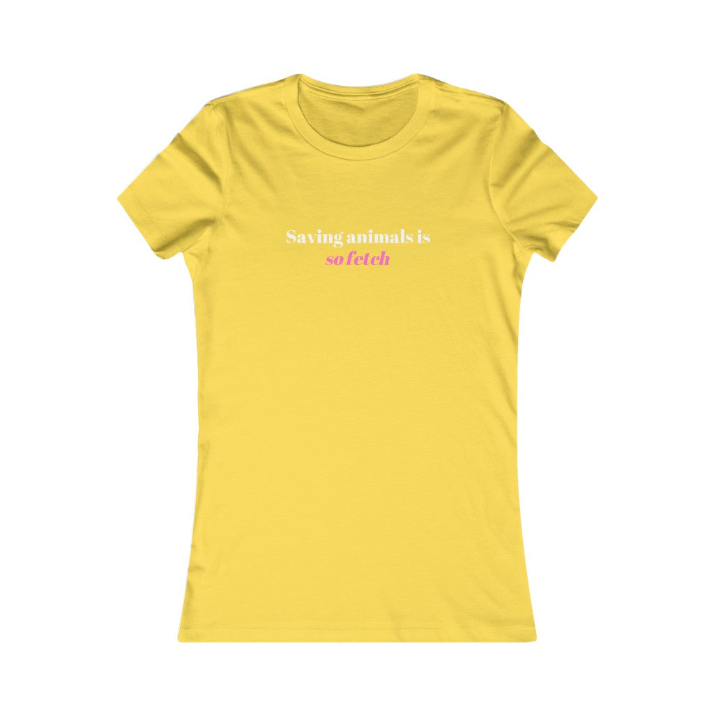 "Saving animals is so fetch" Women's Tee