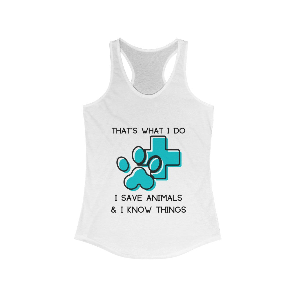 "That's what I do, I save animals & I know things" Racerback Tank