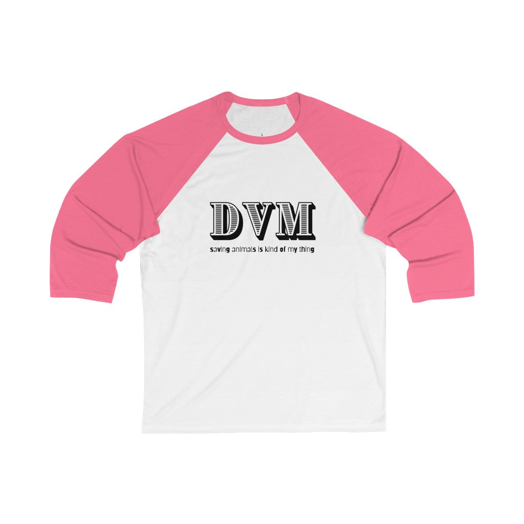 "DVM, saving animals is kind of my thing" 3\4 Sleeve Baseball Tee