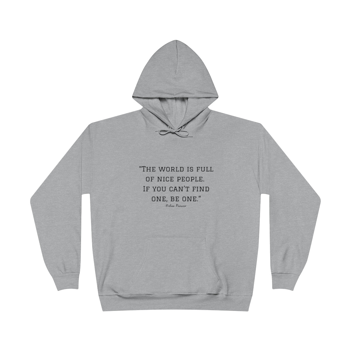 "The world is full of nice people. If you can't find one, be one.", Hoodie