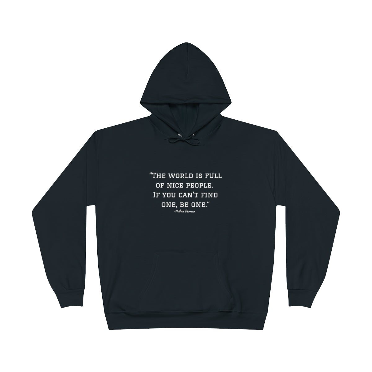 "The world is full of nice people. If you can't find one, be one.", Hoodie