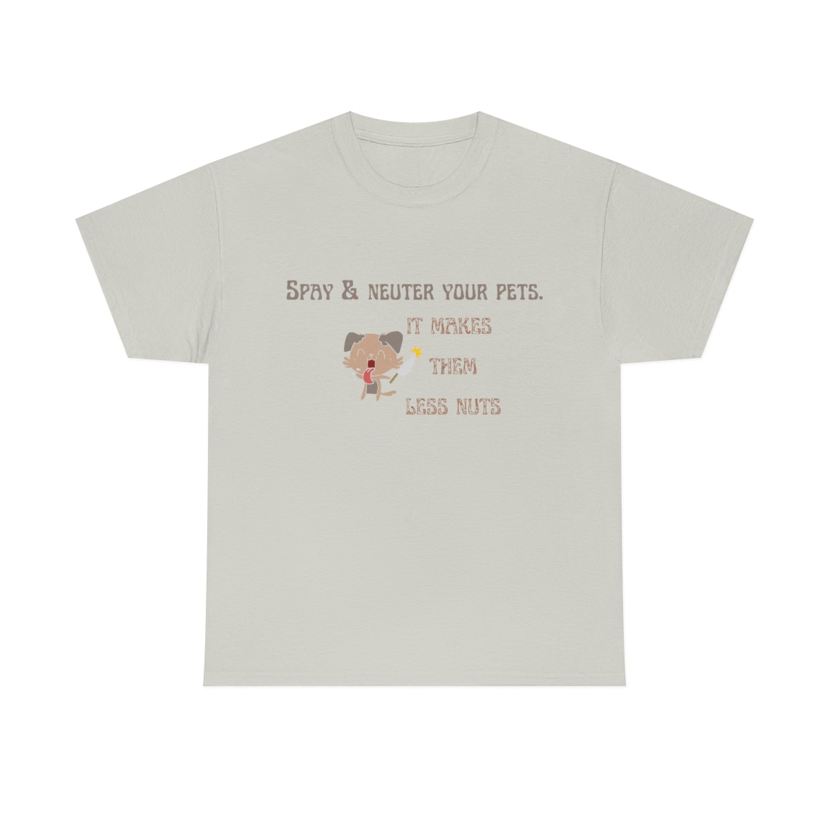 "Spay & neuter your pets. It makes them less nuts" Tee