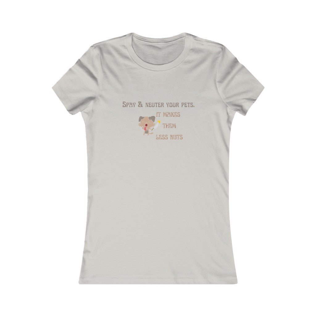 "Spay & neuter your pets. It makes them less nuts" Women's Tee