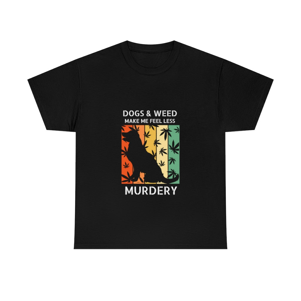 "Dogs & Weed Make Me Feel Less Murdery" Cotton Tee