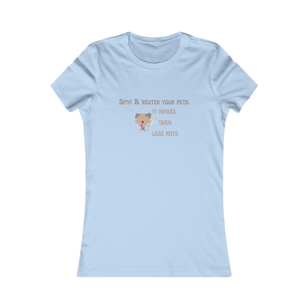 "Spay & neuter your pets. It makes them less nuts" Women's Tee