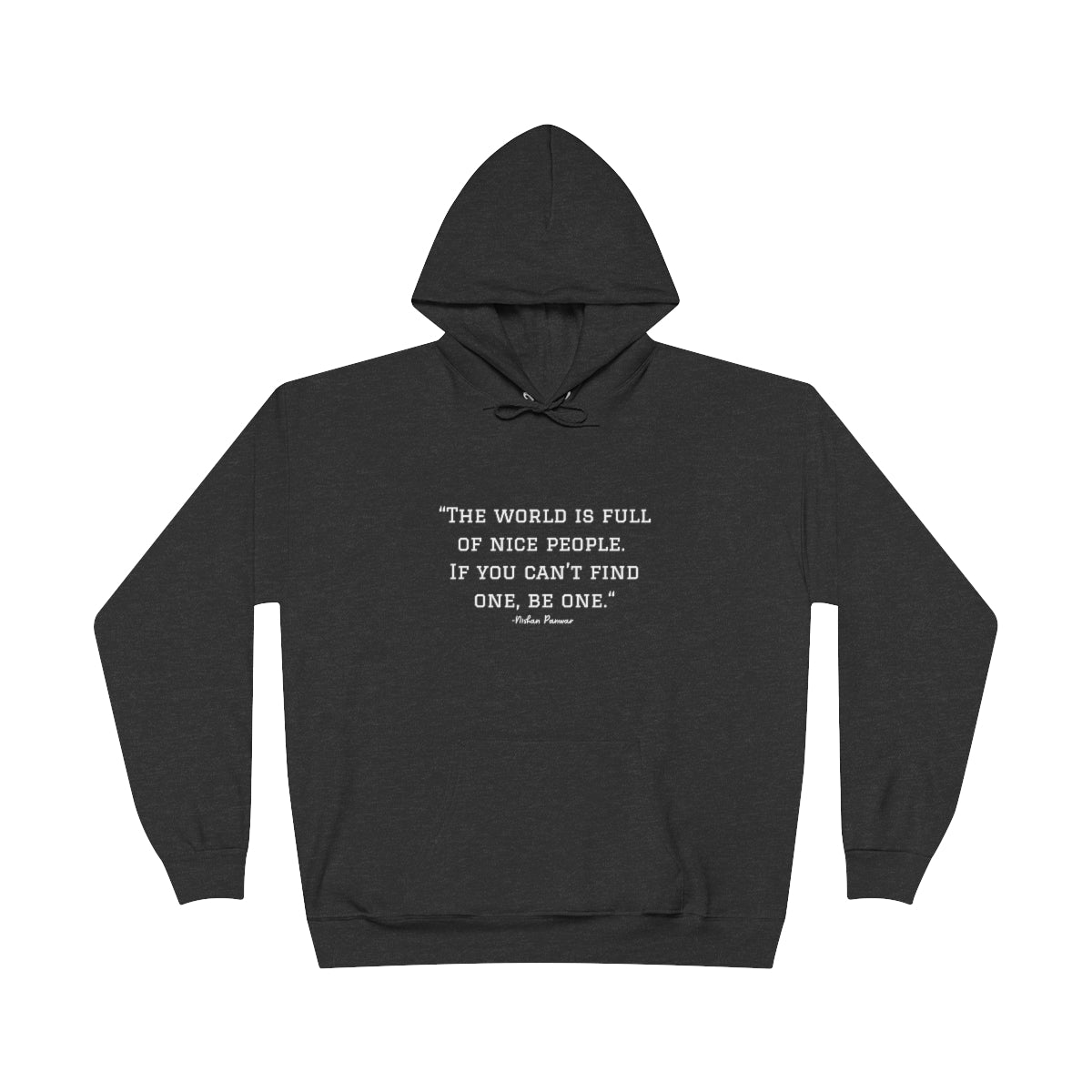 "The world is full of nice people. If you can't find one, be one.", Hoodie